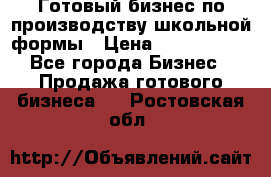 Готовый бизнес по производству школьной формы › Цена ­ 1 700 000 - Все города Бизнес » Продажа готового бизнеса   . Ростовская обл.